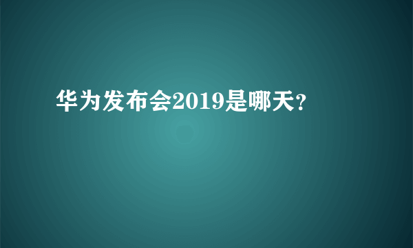 华为发布会2019是哪天？