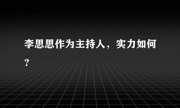 李思思作为主持人，实力如何？