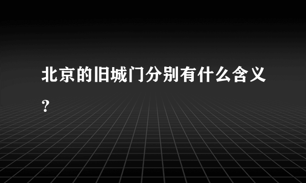 北京的旧城门分别有什么含义？