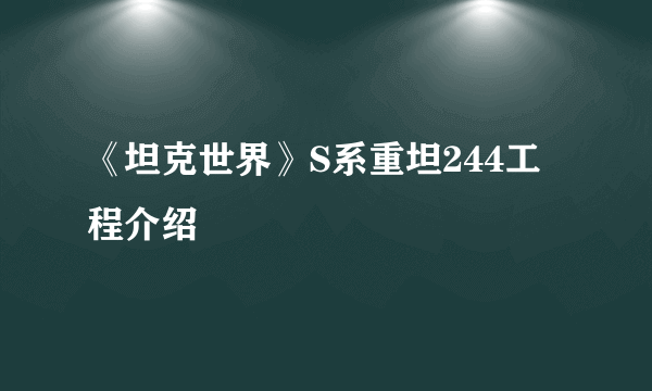 《坦克世界》S系重坦244工程介绍