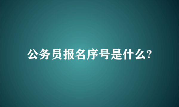 公务员报名序号是什么?