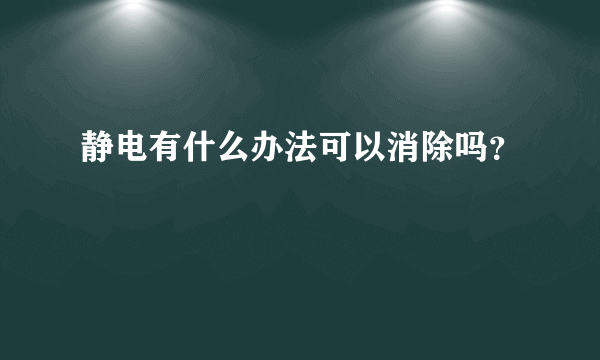 静电有什么办法可以消除吗？