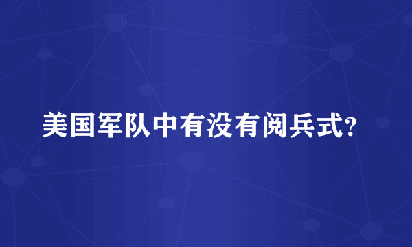 美国军队中有没有阅兵式？