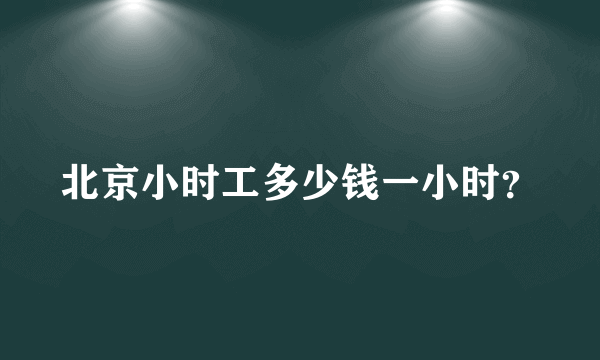 北京小时工多少钱一小时？