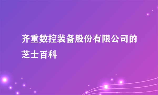 齐重数控装备股份有限公司的芝士百科