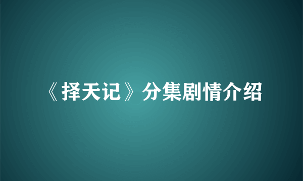 《择天记》分集剧情介绍