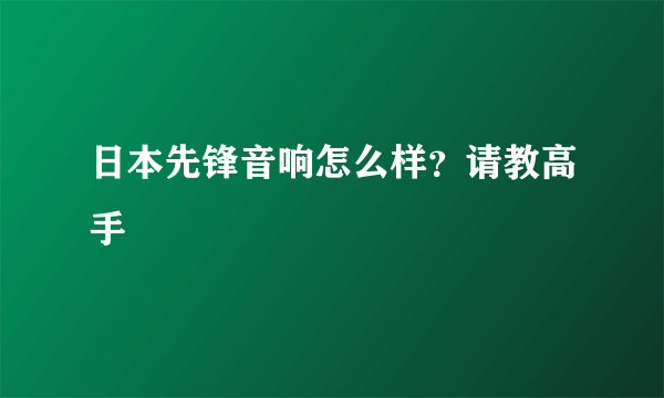 日本先锋音响怎么样？请教高手