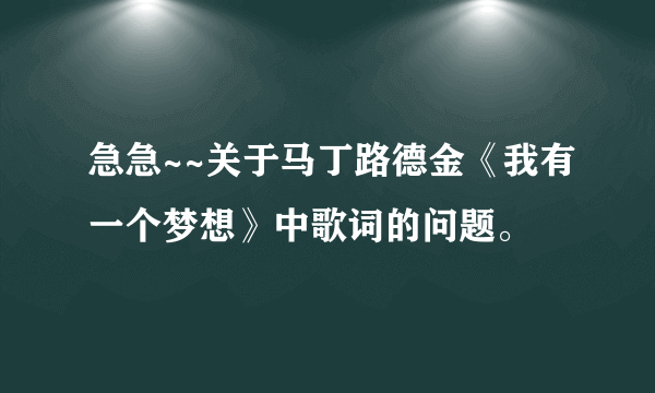 急急~~关于马丁路德金《我有一个梦想》中歌词的问题。