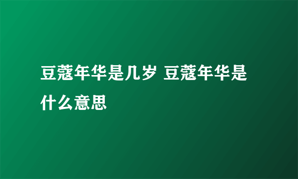 豆蔻年华是几岁 豆蔻年华是什么意思