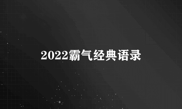 2022霸气经典语录