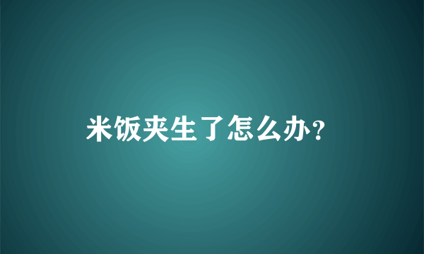 米饭夹生了怎么办？