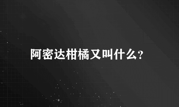 阿密达柑橘又叫什么？