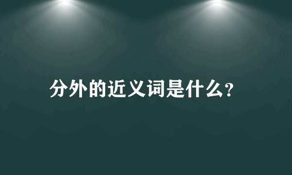 分外的近义词是什么？