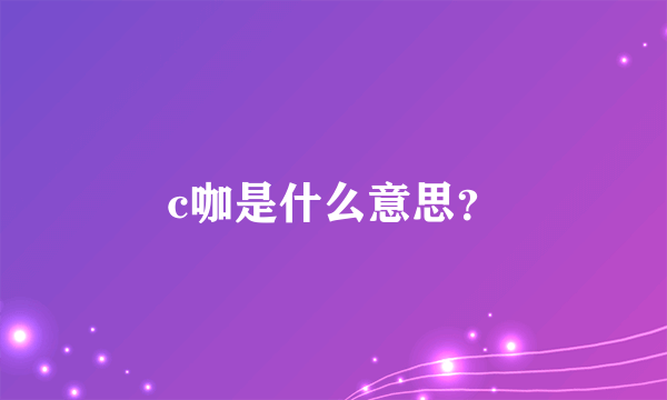 c咖是什么意思？