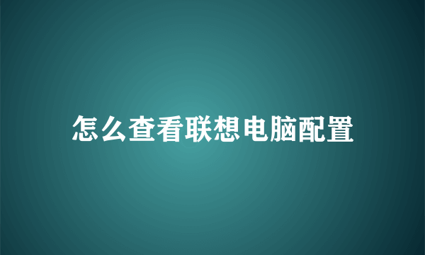 怎么查看联想电脑配置