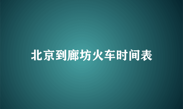 北京到廊坊火车时间表