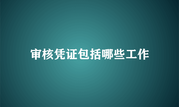 审核凭证包括哪些工作