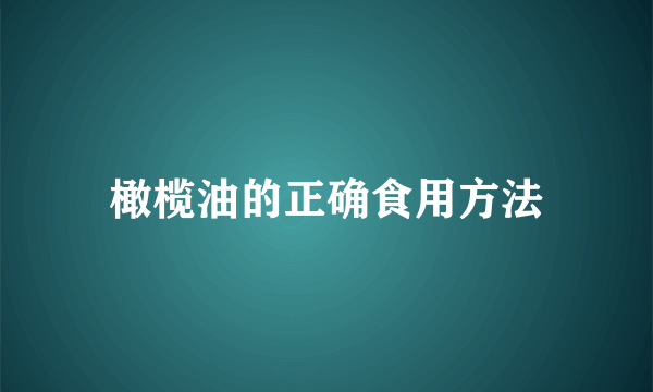 橄榄油的正确食用方法