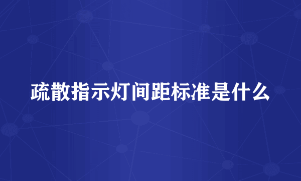 疏散指示灯间距标准是什么