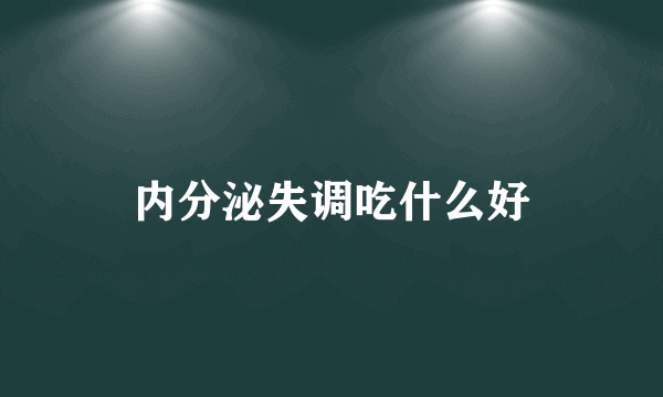 内分泌失调吃什么好