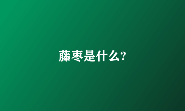 藤枣是什么?