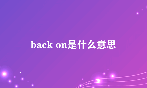 back on是什么意思