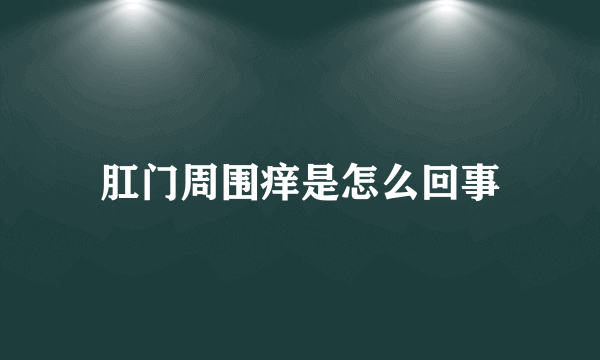 肛门周围痒是怎么回事