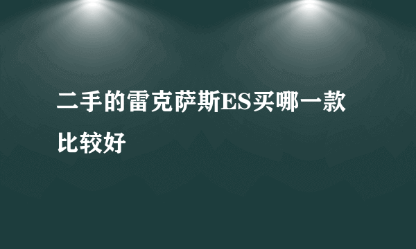 二手的雷克萨斯ES买哪一款比较好