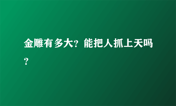 金雕有多大？能把人抓上天吗？