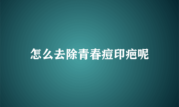 怎么去除青春痘印疤呢