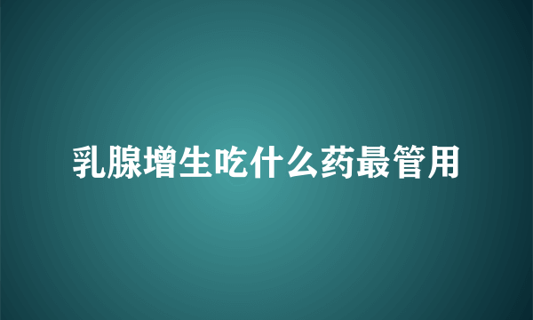 乳腺增生吃什么药最管用