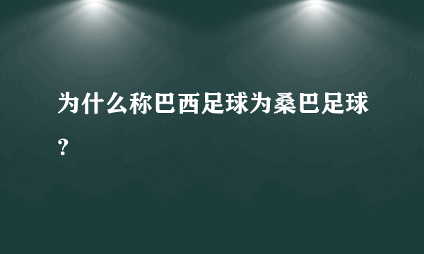 为什么称巴西足球为桑巴足球？