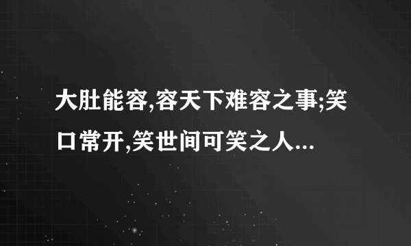 大肚能容,容天下难容之事;笑口常开,笑世间可笑之人.的意思