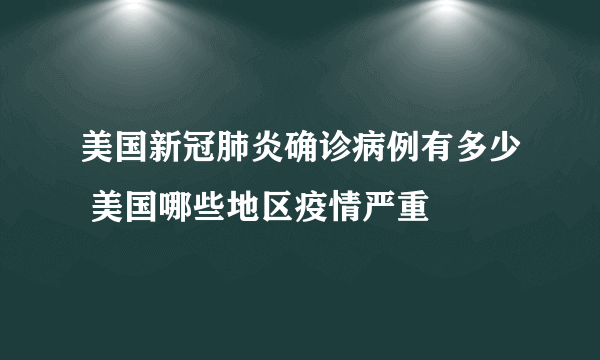 美国新冠肺炎确诊病例有多少 美国哪些地区疫情严重