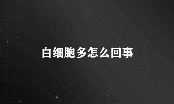 白细胞多怎么回事