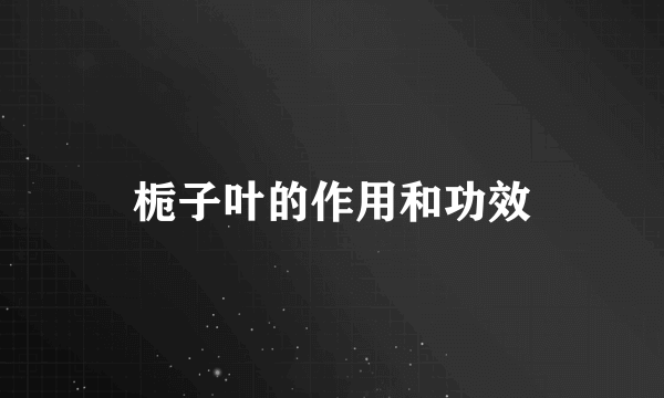 栀子叶的作用和功效