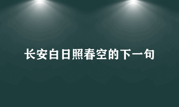 长安白日照春空的下一句