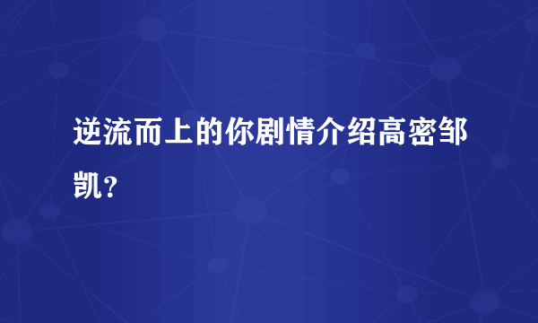 逆流而上的你剧情介绍高密邹凯？