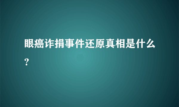 眼癌诈捐事件还原真相是什么？