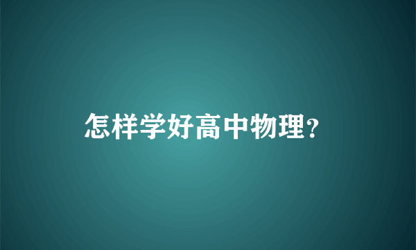 怎样学好高中物理？