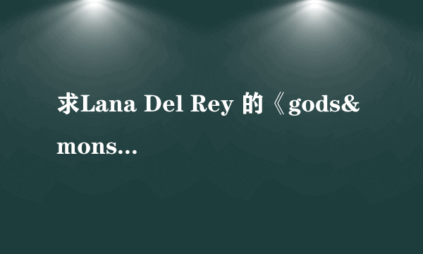 求Lana Del Rey 的《gods&monsters》中英文歌词