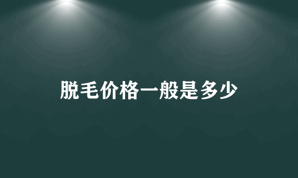 脱毛价格一般是多少