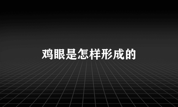 鸡眼是怎样形成的