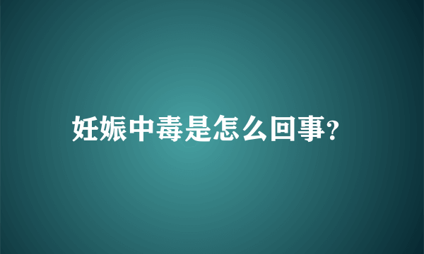 妊娠中毒是怎么回事？