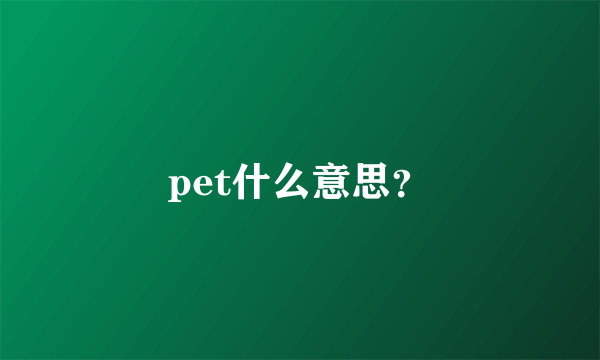 pet什么意思？