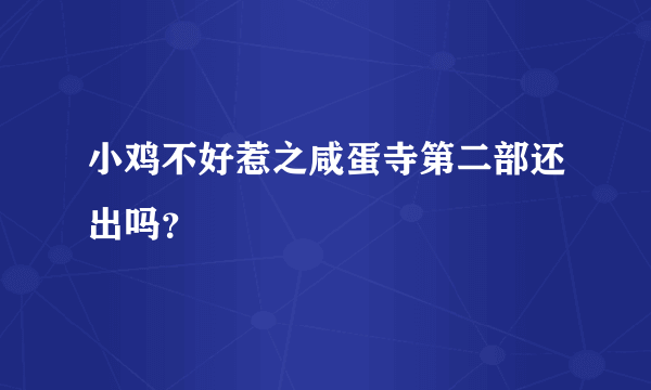 小鸡不好惹之咸蛋寺第二部还出吗？