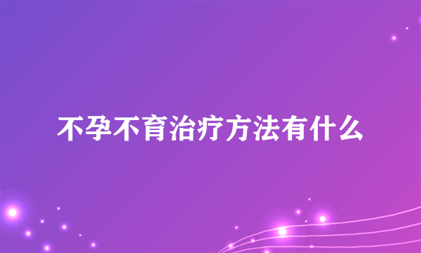 不孕不育治疗方法有什么