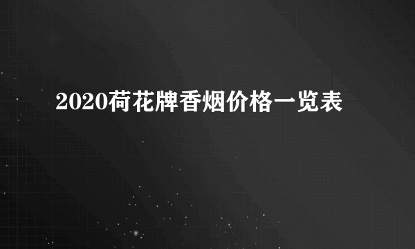 2020荷花牌香烟价格一览表