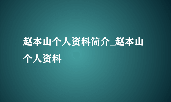 赵本山个人资料简介_赵本山个人资料