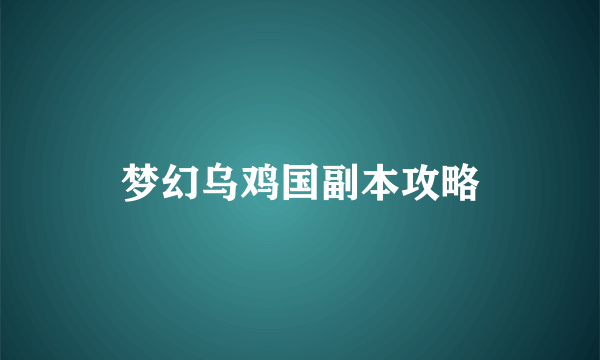 梦幻乌鸡国副本攻略